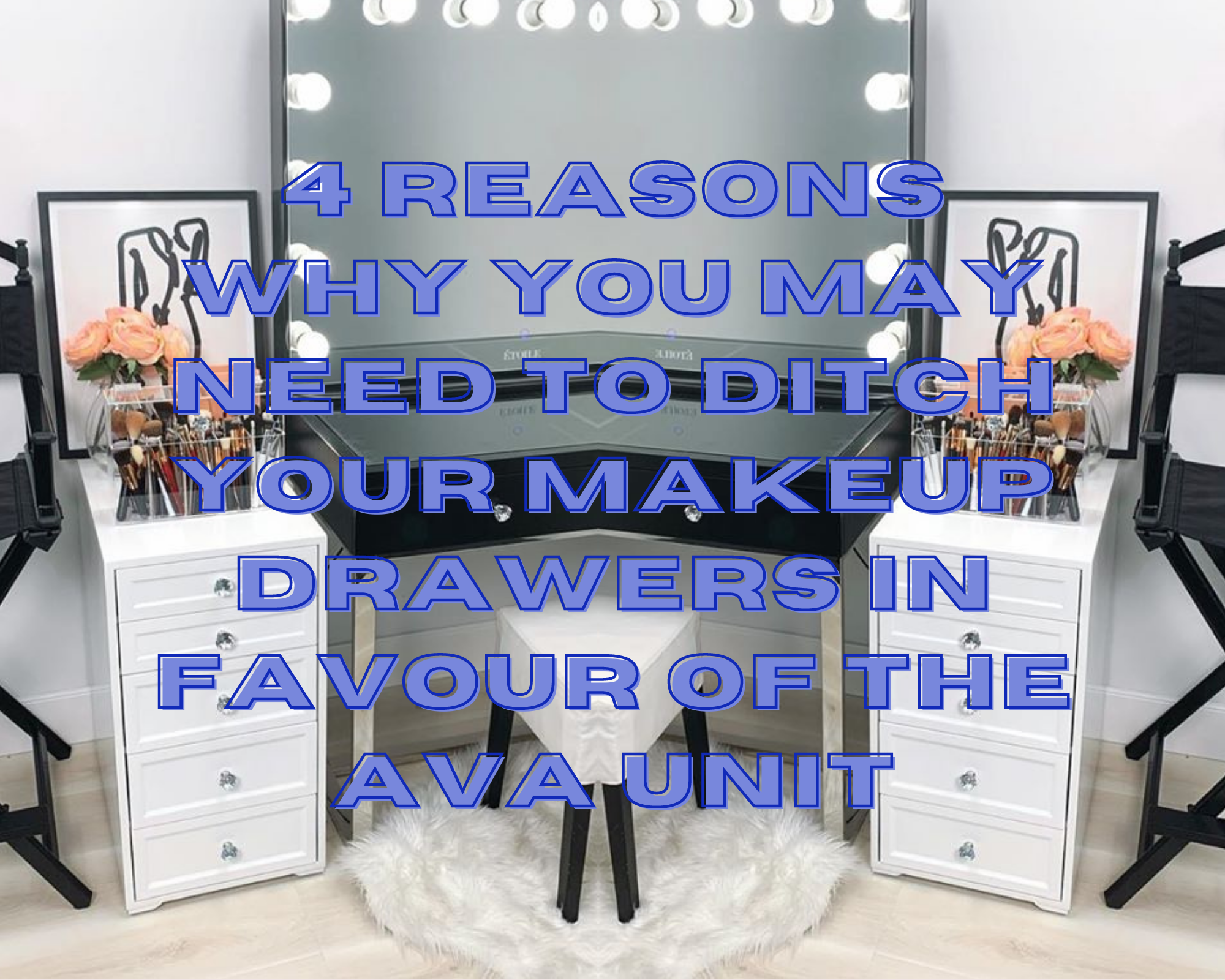 4 Reasons Why You May Need to Ditch your Makeup Drawers In Favour of The Ava Unit